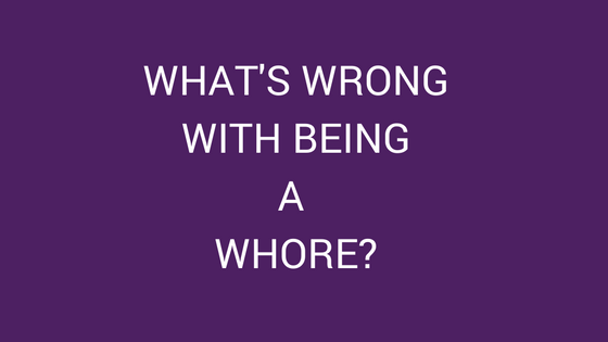 what’s-wrong-with-being-a-whore?